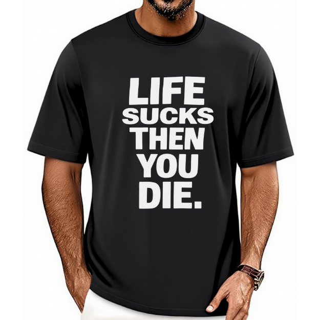 LIFE SUCKS THEN YOU DIE T-Shirt