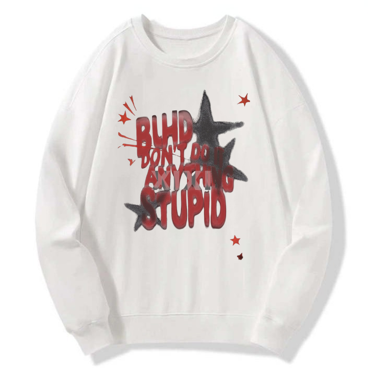 Don’t Be Stupid Sweatshirt